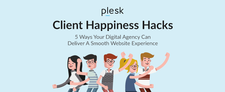 Plesk talks about the 5 client happiness hacks to retain customers for your digital agency